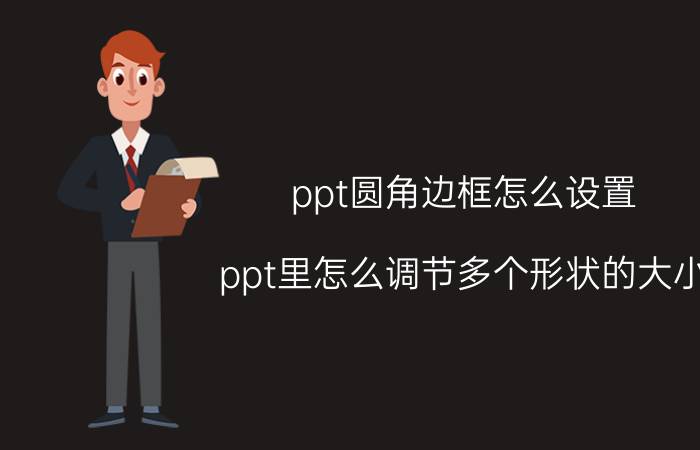 ppt圆角边框怎么设置 ppt里怎么调节多个形状的大小？